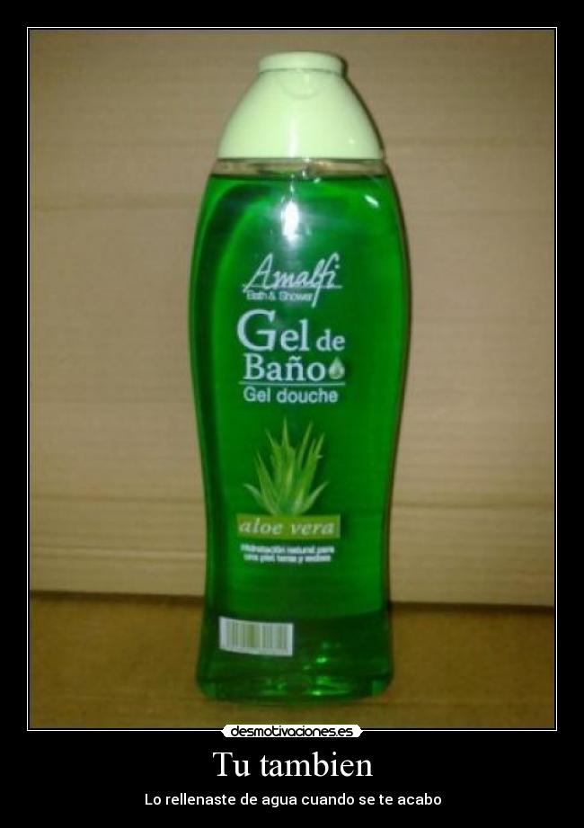 Tu tambien - Lo rellenaste de agua cuando se te acabo