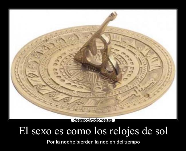 El sexo es como los relojes de sol -