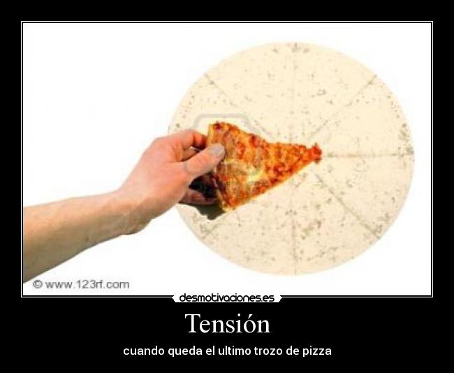Tensión - cuando queda el ultimo trozo de pizza