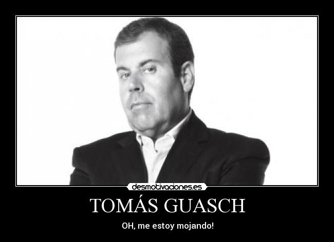 TOMÁS GUASCH - OH, me estoy mojando!