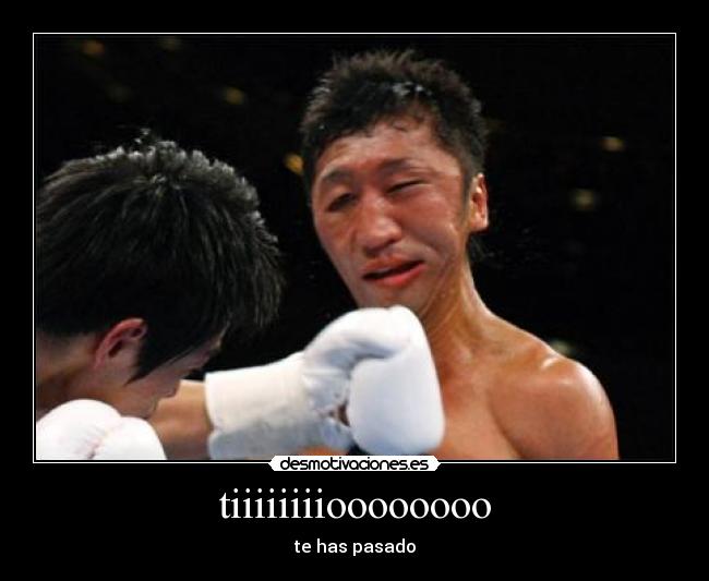 tiiiiiiiioooooooo - te has pasado