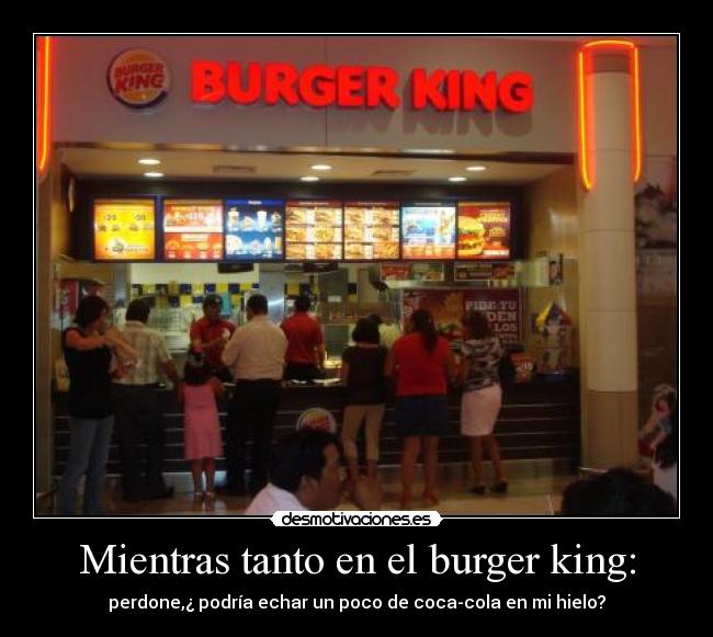 Mientras tanto en el burger king: -