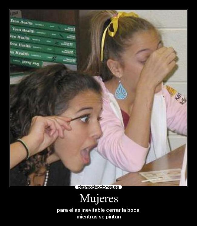 Mujeres - para ellas inevitable cerrar la boca 
mientras se pintan