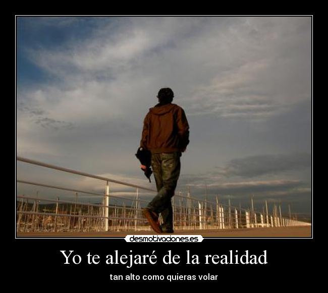 Yo te alejaré de la realidad - tan alto como quieras volar