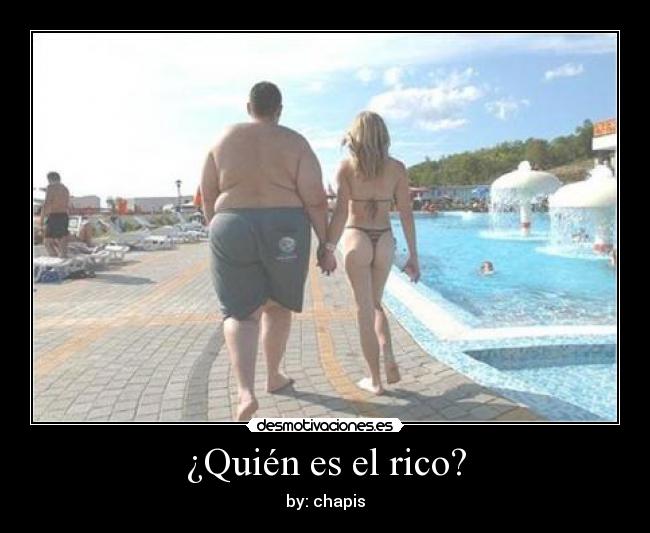 ¿Quién es el rico? - by: chapis