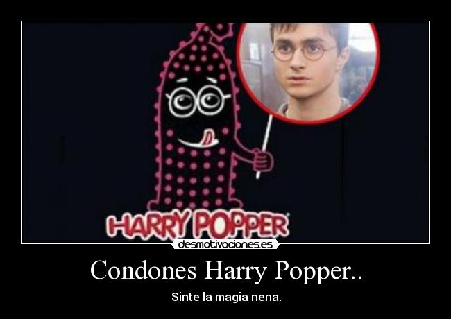 Condones Harry Popper.. - Sinte la magia nena.