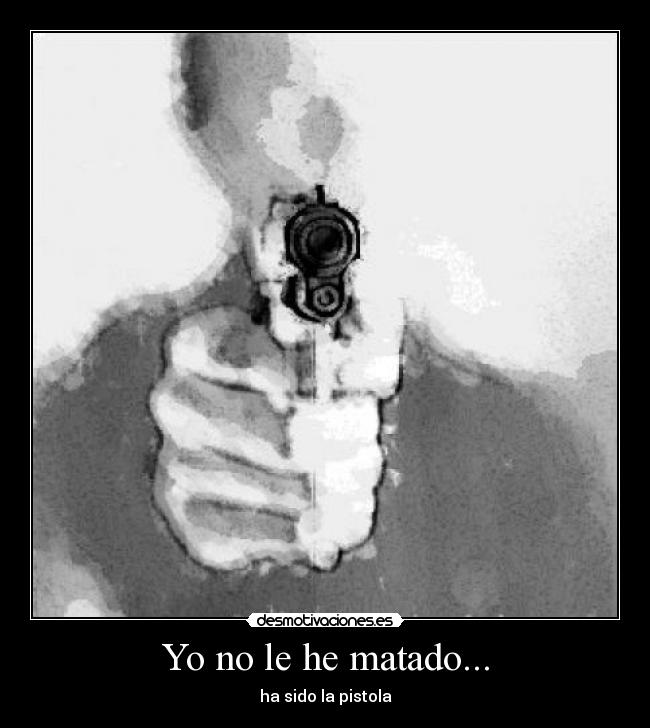 Yo no le he matado... - ha sido la pistola