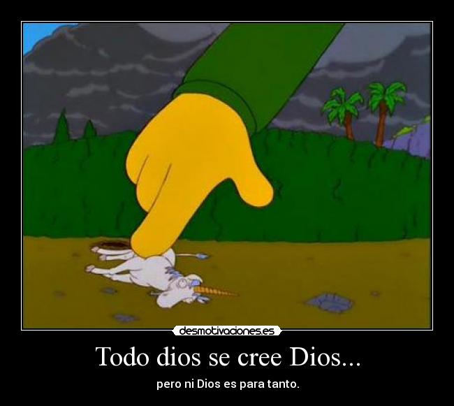 Todo dios se cree Dios... - pero ni Dios es para tanto.
