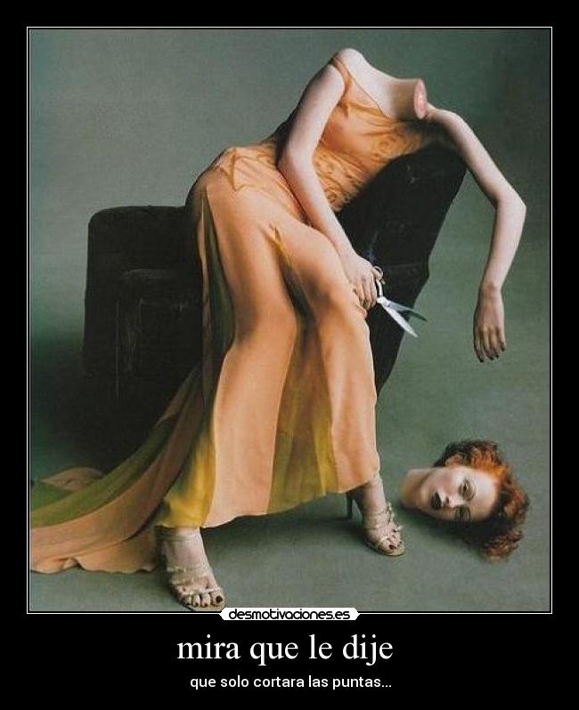 mira que le dije - que solo cortara las puntas...