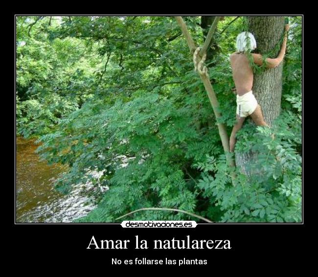 Amar la natulareza - No es follarse las plantas