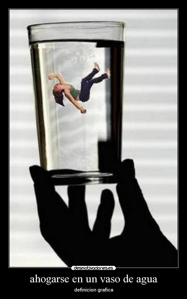 ahogarse en un vaso de agua - 