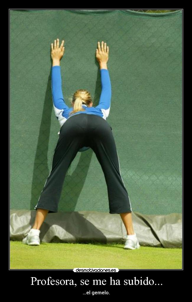 Profesora, se me ha subido... - ...el gemelo.