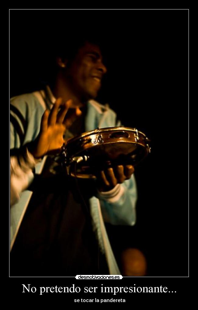 No pretendo ser impresionante... - se tocar la pandereta