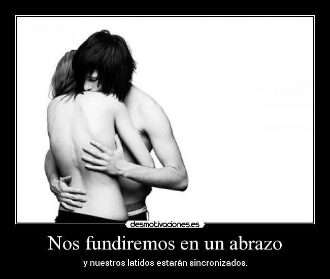 Nos fundiremos en un abrazo -