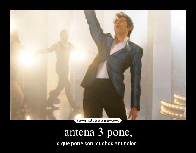 antena 3 pone, - lo que pone son muchos anuncios....