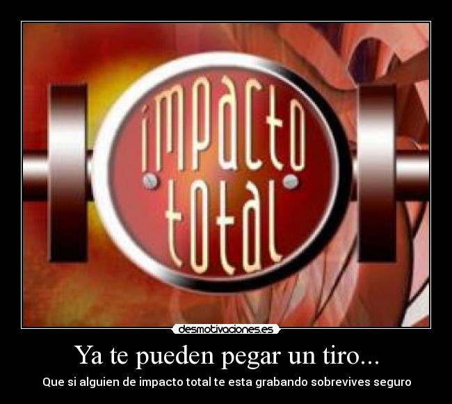 Ya te pueden pegar un tiro... - 