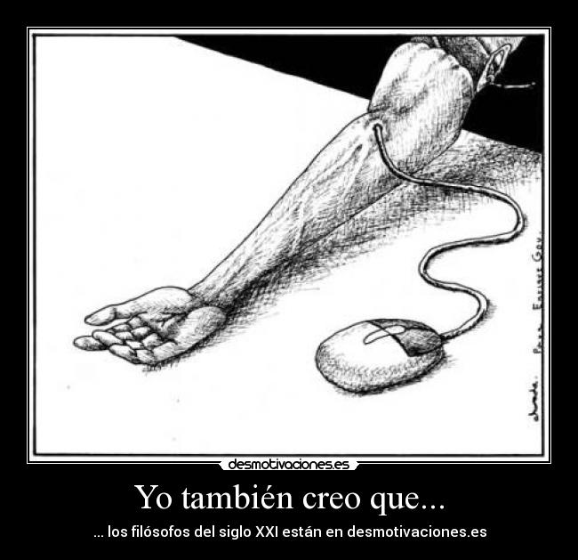 Yo también creo que... - ... los filósofos del siglo XXI están en desmotivaciones.es