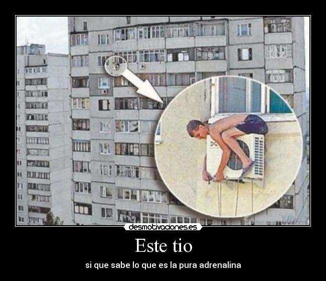 Este tio - si que sabe lo que es la pura adrenalina