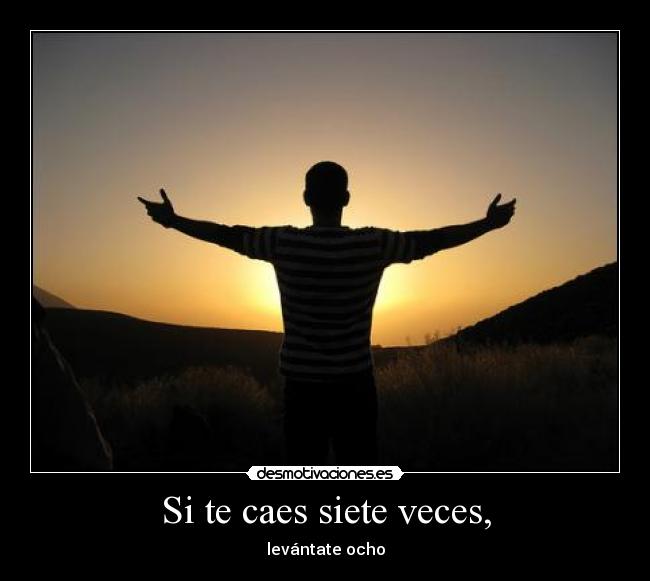 Si te caes siete veces, -
