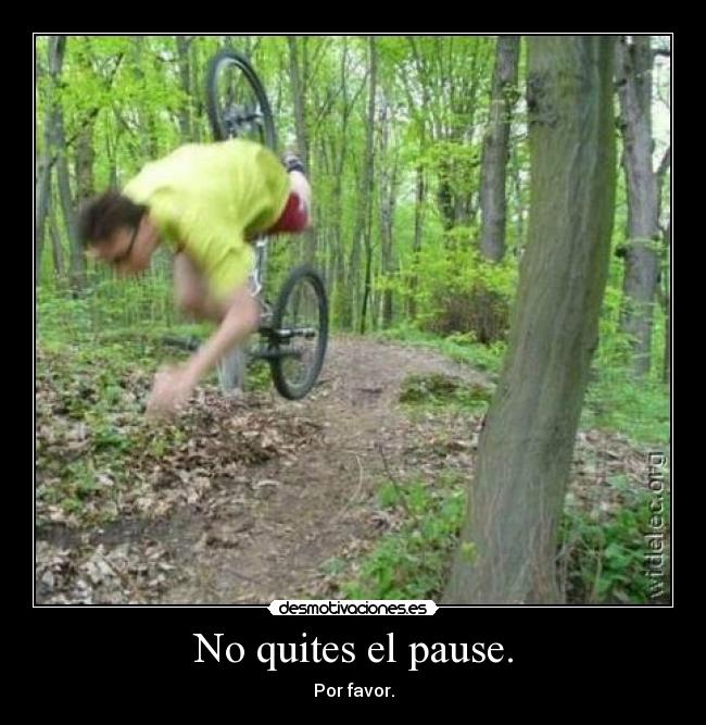 No quites el pause. - Por favor.