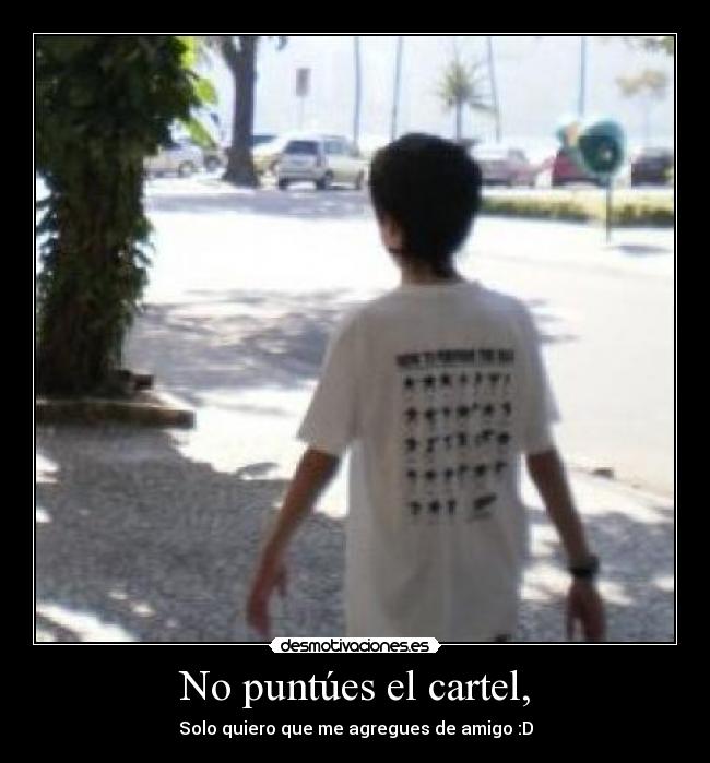 No puntúes el cartel, - Solo quiero que me agregues de amigo :D