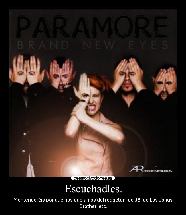 Escuchadles. - Y entenderéis por qué nos quejamos del reggeton, de JB, de Los Jonas Brother, etc.