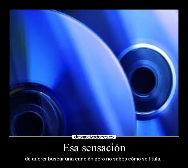 Esa sensación - de querer buscar una canción pero no sabes cómo se titula...