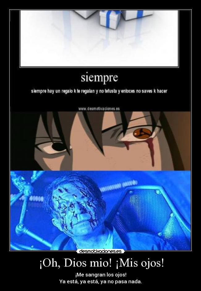 ¡Oh, Dios mio! ¡Mis ojos! - ¡Me sangran los ojos!
Ya está, ya está, ya no pasa nada.