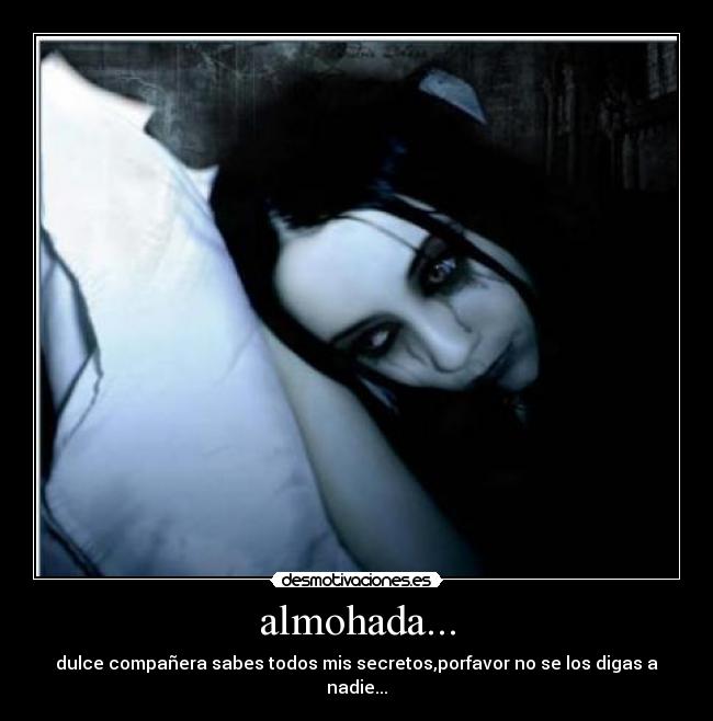 almohada... - dulce compañera sabes todos mis secretos,porfavor no se los digas a nadie...