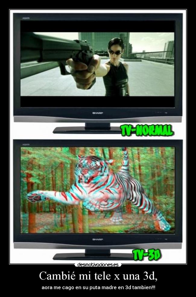 Cambié mi tele x una 3d, - aora me cago en su puta madre en 3d tambien!!!