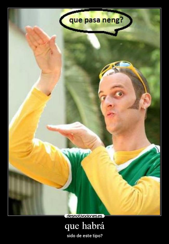 que habrá - sido de este tipo?