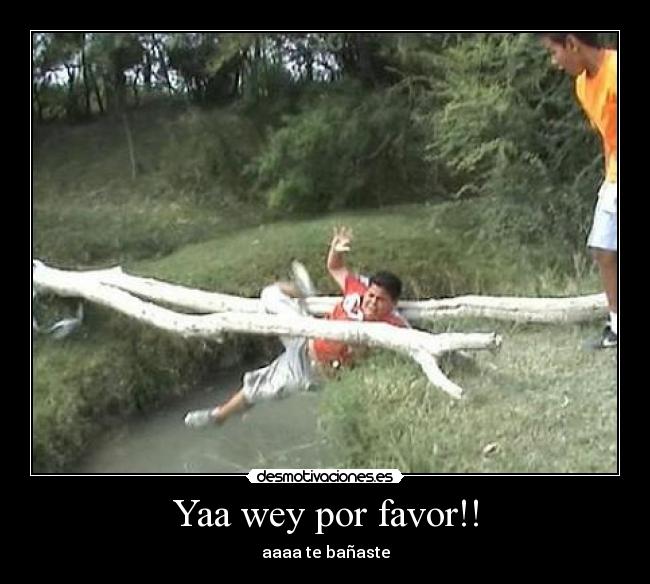 Yaa wey por favor!! - 