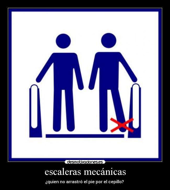escaleras mecánicas - ¿quien no arrastró el pie por el cepillo? 