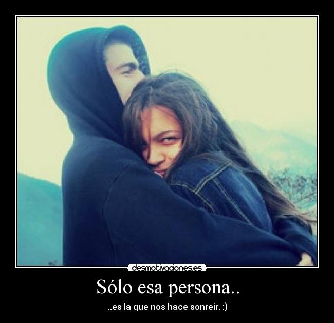 Sólo esa persona.. - ..es la que nos hace sonreir. :)