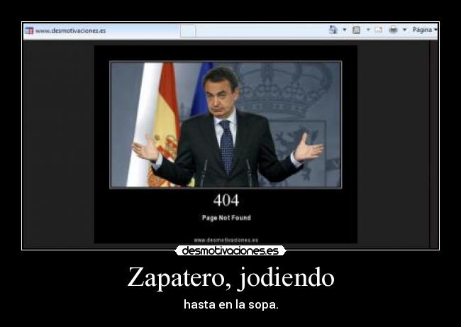 Zapatero, jodiendo - hasta en la sopa.