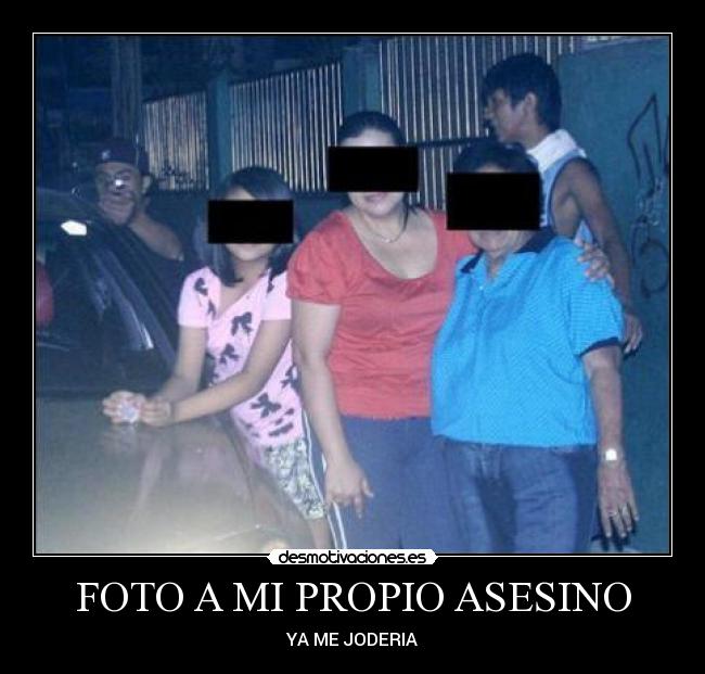 FOTO A MI PROPIO ASESINO - YA ME JODERIA