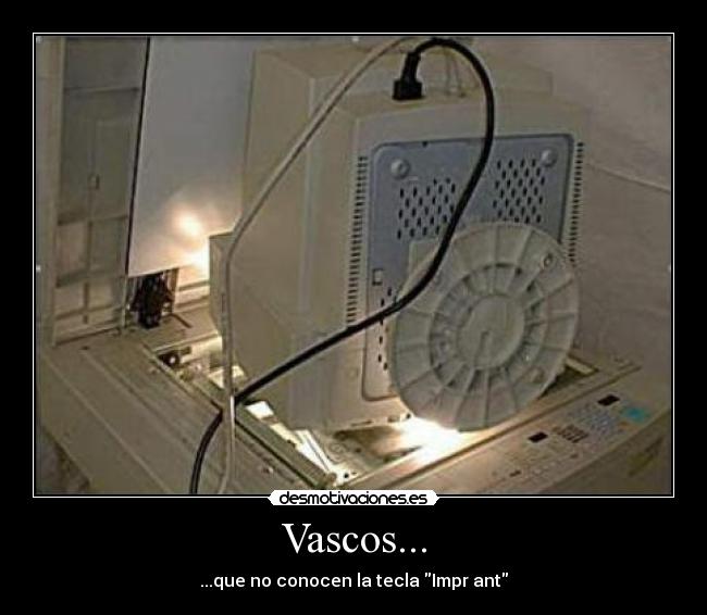 Vascos... - ...que no conocen la tecla Impr ant