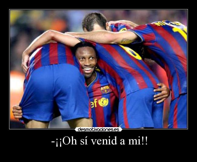 -¡¡Oh sí venid a mi!! -