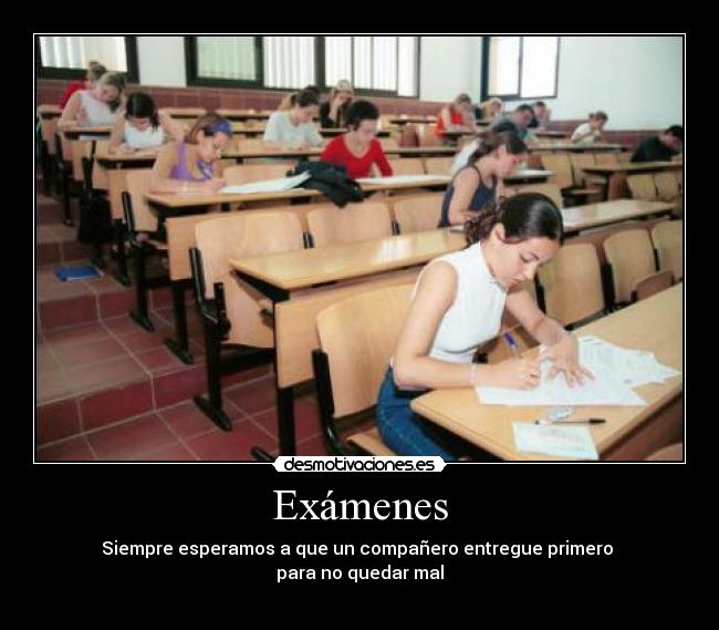 Exámenes - Siempre esperamos a que un compañero entregue primero
para no quedar mal