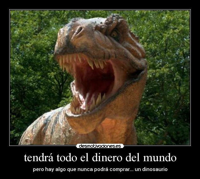 tendrá todo el dinero del mundo - 