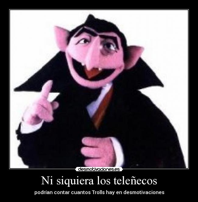 Ni siquiera los teleñecos - podrían contar cuantos Trolls hay en desmotivaciones