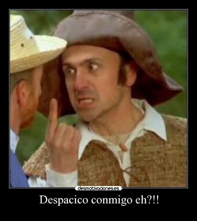 Despacico conmigo eh?!! -