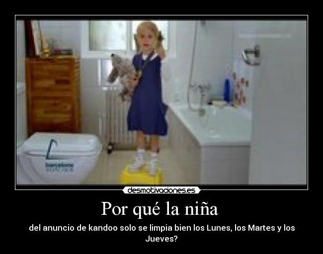 Por qué la niña  - del anuncio de kandoo solo se limpia bien los Lunes, los Martes y los Jueves?