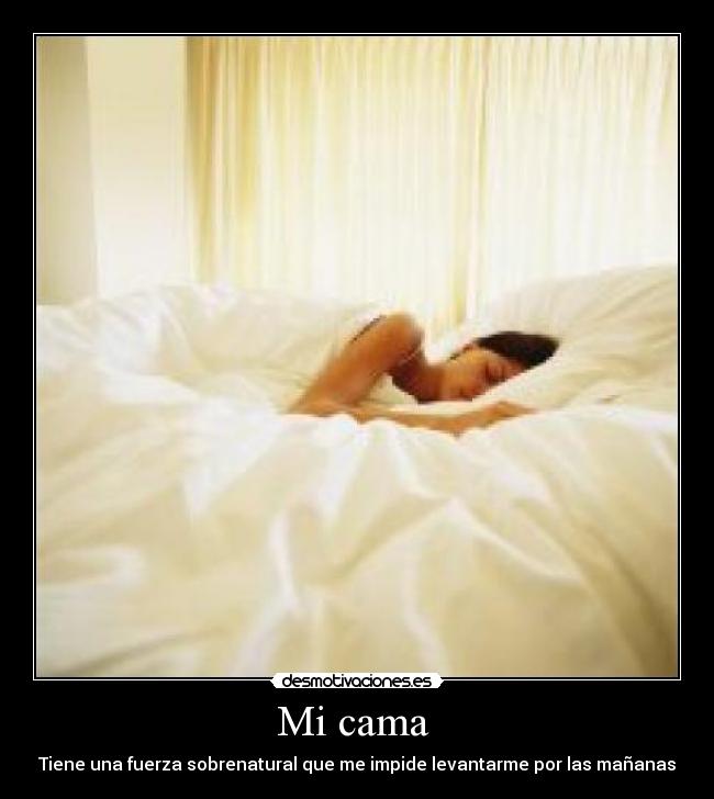 Mi cama - Tiene una fuerza sobrenatural que me impide levantarme por las mañanas
