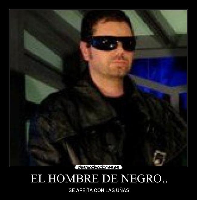 EL HOMBRE DE NEGRO.. - SE AFEITA CON LAS UÑAS