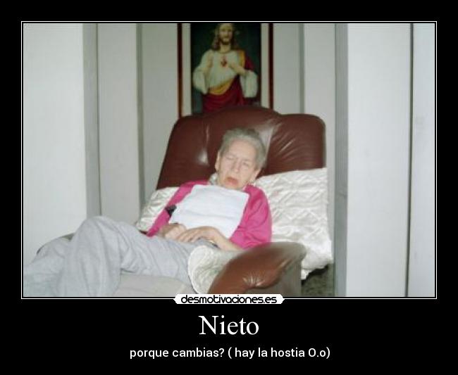 Nieto - porque cambias? ( hay la hostia O.o)