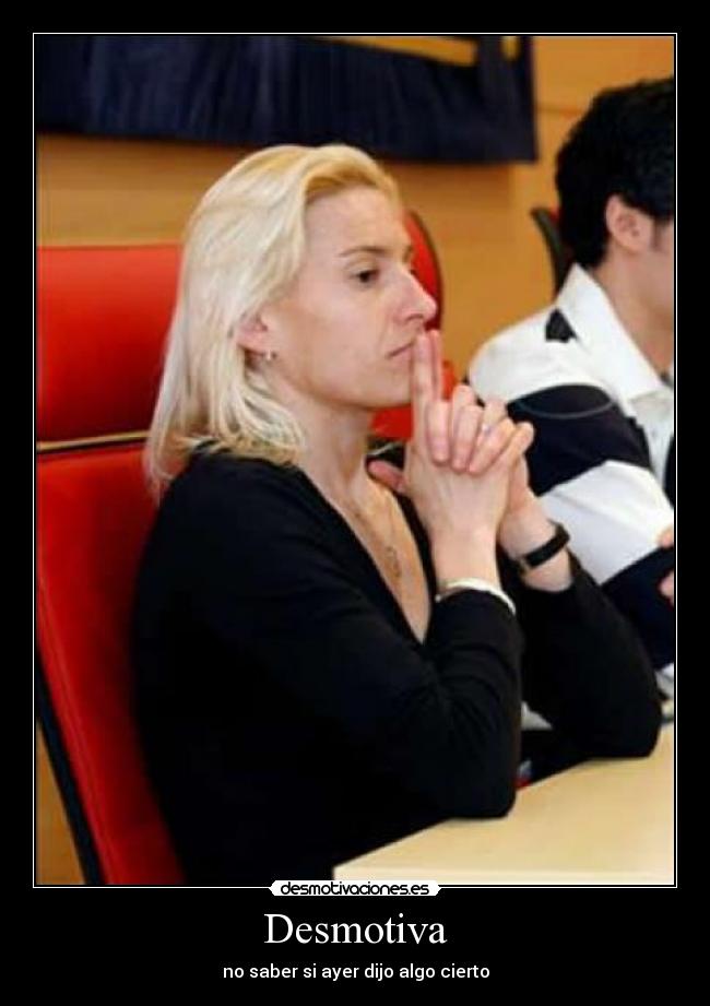 Desmotiva - no saber si ayer dijo algo cierto