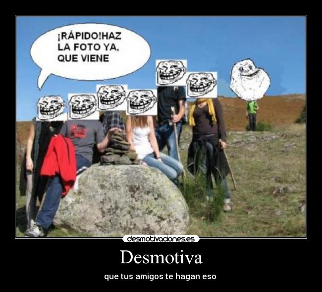 Desmotiva - que tus amigos te hagan eso