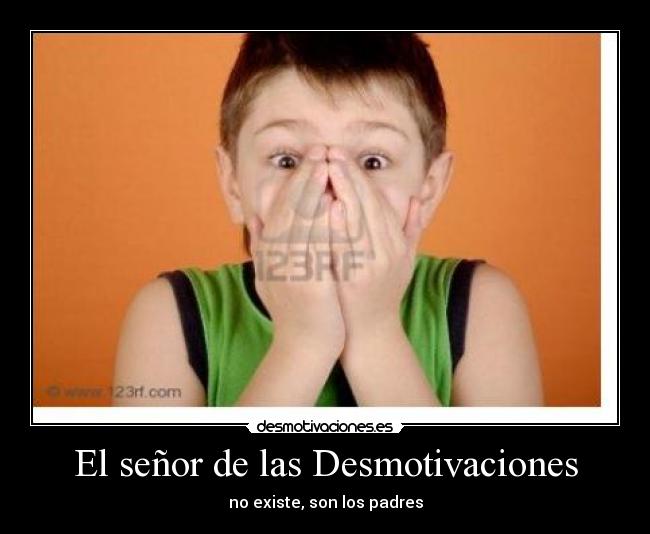 El señor de las Desmotivaciones - no existe, son los padres