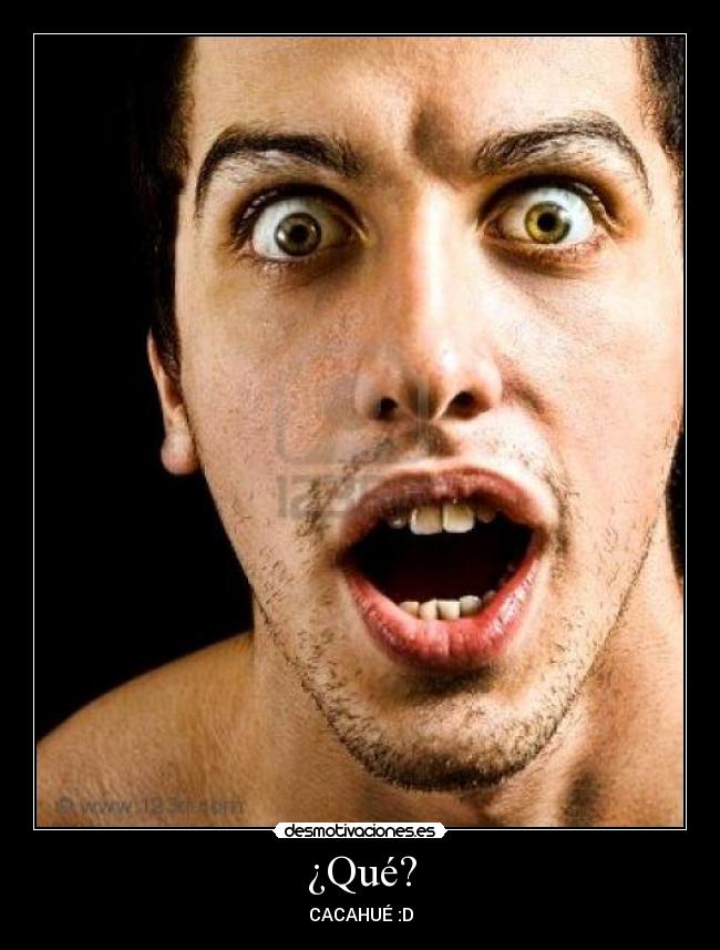 ¿Qué? -